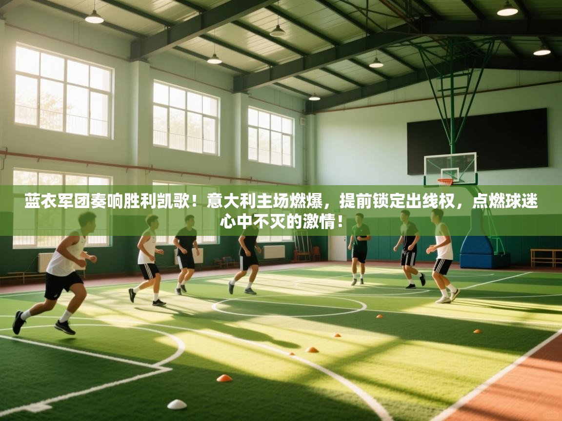 蓝衣军团奏响胜利凯歌！意大利主场燃爆，提前锁定出线权，点燃球迷心中不灭的激情！  第2张